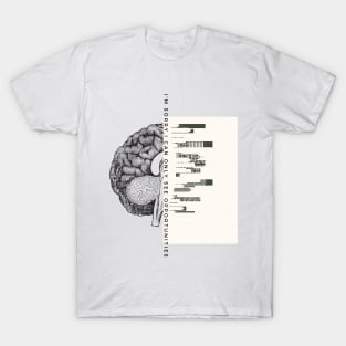 Smart Brain- I'm sorry. I can only see opportunities T-Shirt